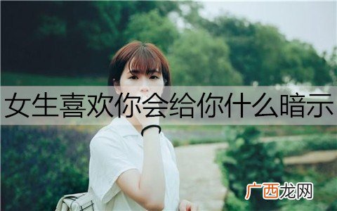女生喜欢你会给你什么暗示？