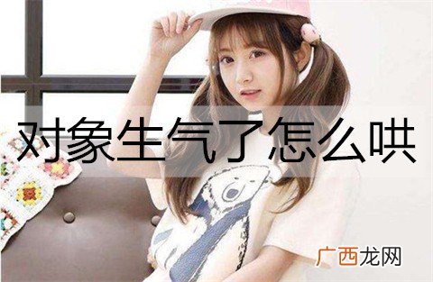 对象生气了怎么哄？哄女朋友开心的话