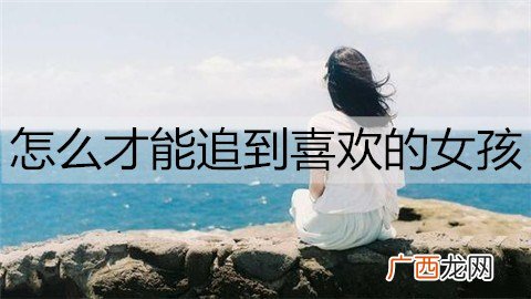 怎么才能追到喜欢的女孩？追喜欢女孩的方法