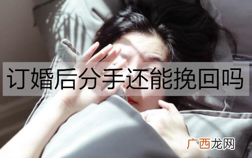 订婚后分手还能挽回吗?订婚分手后的挽回方法