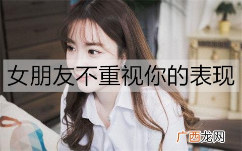 女朋友不重视你的表现有哪些？该怎么办呢？