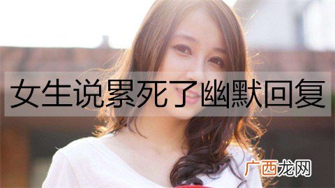 女生说累死了有哪些幽默回复？