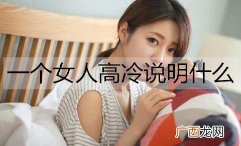 一个女人高冷说明什么？怎么追高冷女人？