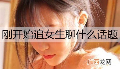 刚开始追女生聊什么话题好聊一些?