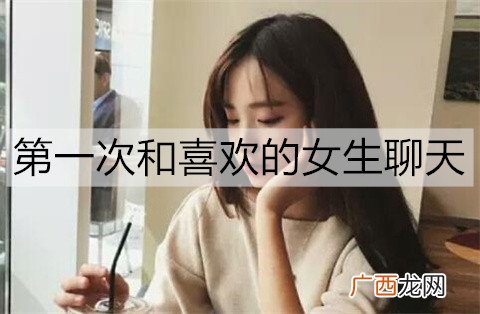 第一次和喜欢的女生聊天，该怎么开启话题？