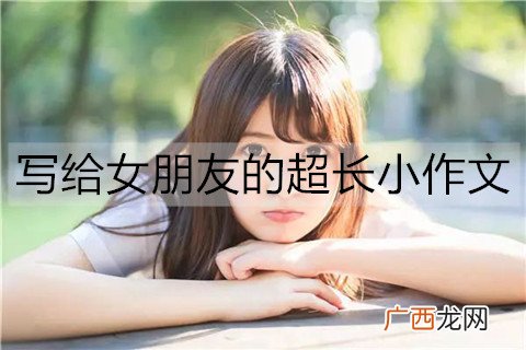 写给女朋友的超长小作文，真诚不肉麻的情书