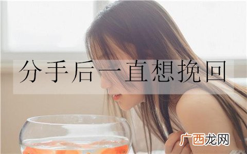 分手后一直想挽回，该怎么做才好？