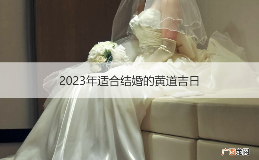 2023年嫁娶黄道吉日 2023年适合结婚的黄道吉日