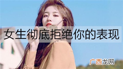 女生彻底拒绝你的表现，有这些表现就别追了