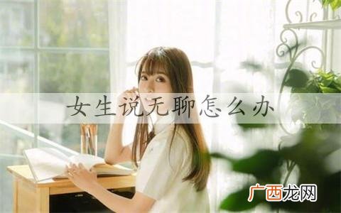 女生发消息说无聊怎么办，女生说好无聊幽默回复