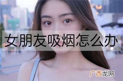 女朋友吸烟怎么办？帮女朋友戒烟的方法