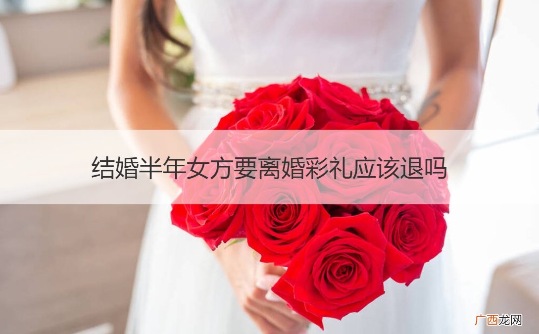 结婚半年想离婚 应该退彩礼吗? 结婚半年女方要离婚彩礼应该退吗