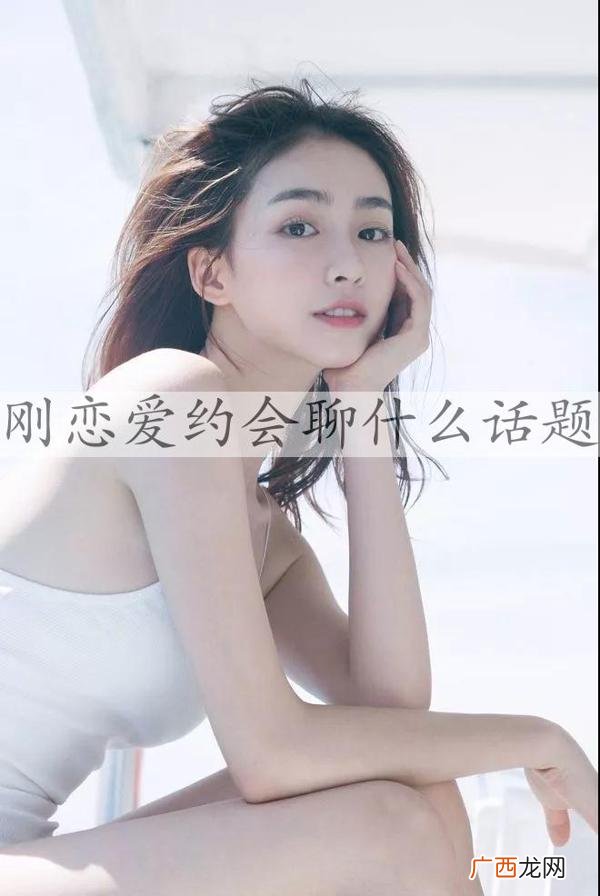 刚恋爱约会聊什么话题,情侣约会时聊什么