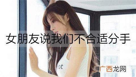 女朋友说我们不合适分手,该怎么挽回她?