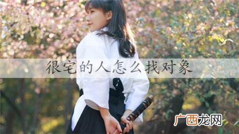 很宅的人怎么找对象，走出去是最重要的