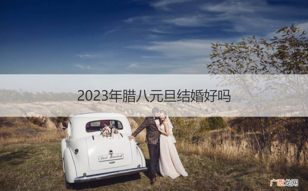 2020年腊八适合结婚吗 2023年腊八元旦结婚好吗