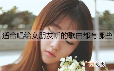 适合唱给女朋友听的歌曲都有哪些?20首好唱又好听的情歌