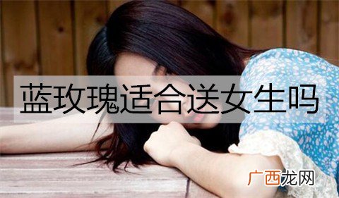蓝玫瑰适合送女生吗？蓝色玫瑰花语含义