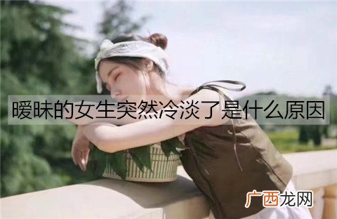 暧昧的女生突然冷淡了是什么原因？