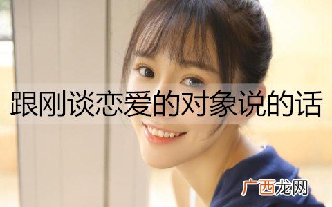 跟刚谈恋爱的对象说的话，刚开始恋爱的表白情话