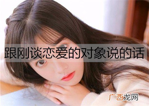 跟刚谈恋爱的对象说的话，刚开始恋爱的表白情话