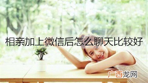 相亲加上微信后怎么聊天比较好？