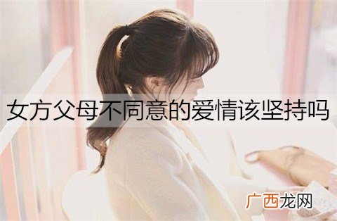 女方父母不同意的爱情该坚持吗？怎么争取父母不同意的爱情？