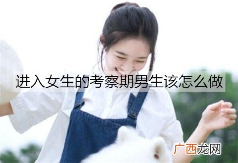 进入女生的考察期，男生该怎么做？