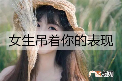 女生吊着你的表现，这些表现说明她不是真的喜欢你