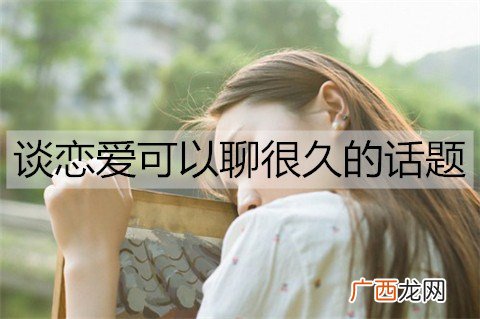 谈恋爱有哪些可以聊很久的话题?