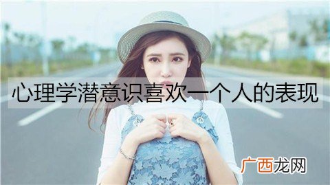 心理学潜意识喜欢一个人的表现有哪些？