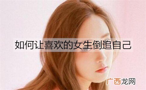 如何让喜欢的女生倒追自己？