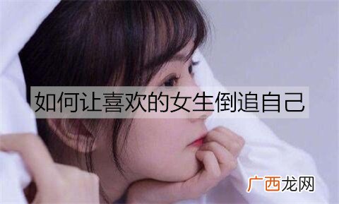 如何让喜欢的女生倒追自己？