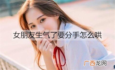 女朋友生气了要分手怎么哄最有效？