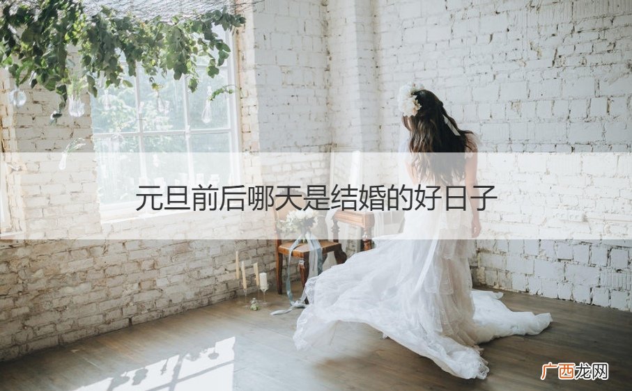 元旦是结婚的好日子吗 元旦前后哪天是结婚的好日子