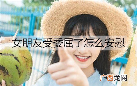 女朋友受委屈了怎么安慰？女朋友受委屈安慰的句子
