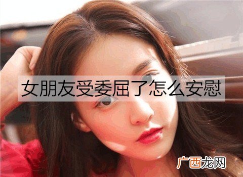 女朋友受委屈了怎么安慰？女朋友受委屈安慰的句子