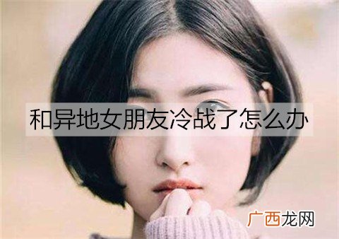 和异地女朋友冷战了怎么办？