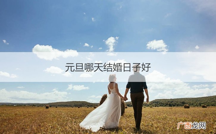 明年元旦结婚日子好吗? 元旦哪天结婚日子好