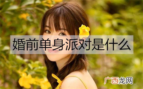 婚前单身派对是什么？婚前有必要办单身派对吗？