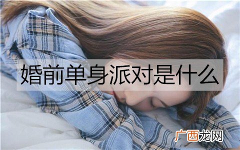 婚前单身派对是什么？婚前有必要办单身派对吗？