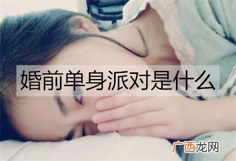 婚前单身派对是什么？婚前有必要办单身派对吗？