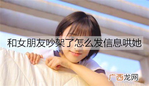 和女朋友吵架了怎么发信息哄她开心？