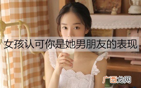 女孩认可你是她男朋友的表现有哪些？
