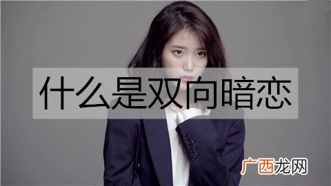 什么是双向暗恋？双向暗恋该如何打破？