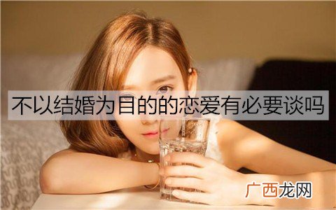 不以结婚为目的的恋爱有必要谈吗?为什么要谈恋爱?