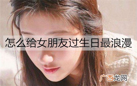 怎么给女朋友过生日最浪漫？
