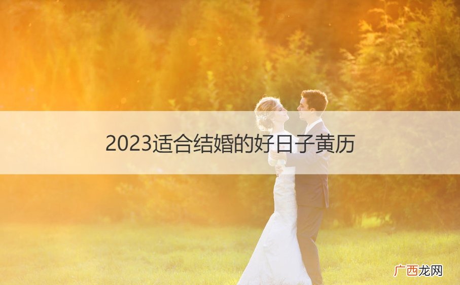 黄历2023年结婚黄道吉日 2023适合结婚的好日子黄历
