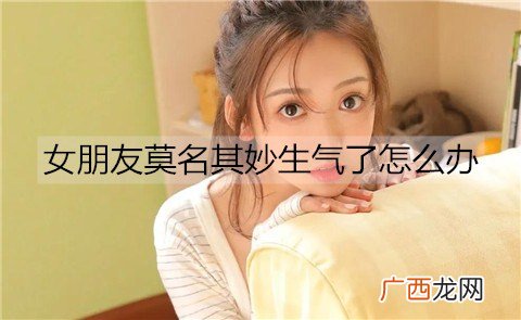女朋友莫名其妙生气了怎么办？几招哄好她