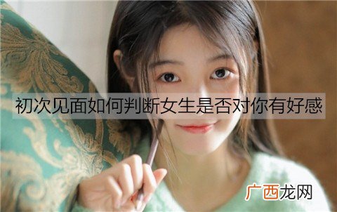 初次见面如何判断女生是否对你有好感？